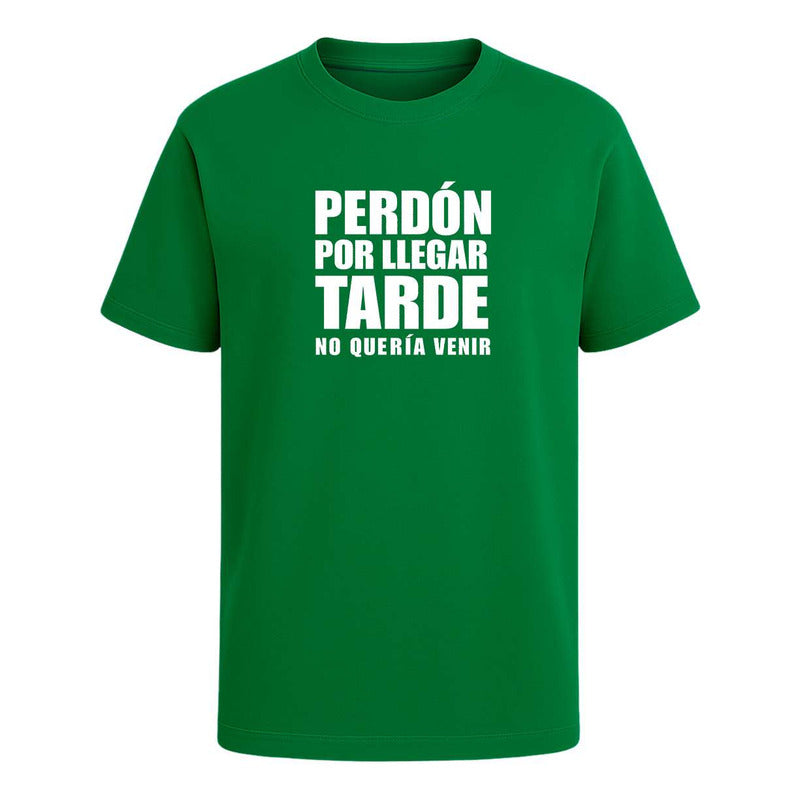 Playera Perdón Por Llegar Tarde No Quería Venir Broma Unisex