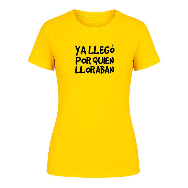 Playera "Ya Llegó Por Quien Lloraban" Frase - Dama