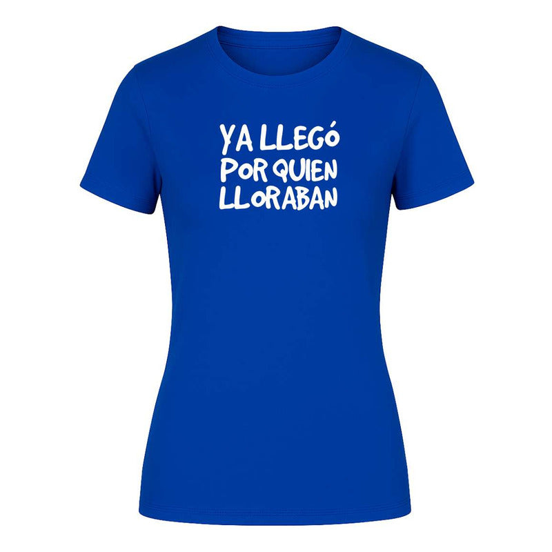 Playera "Ya Llegó Por Quien Lloraban" Frase - Dama