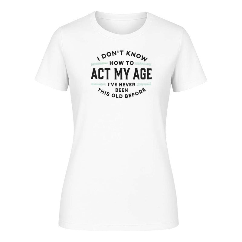 Playera "I Don't Know How To Act My Age" - Dama