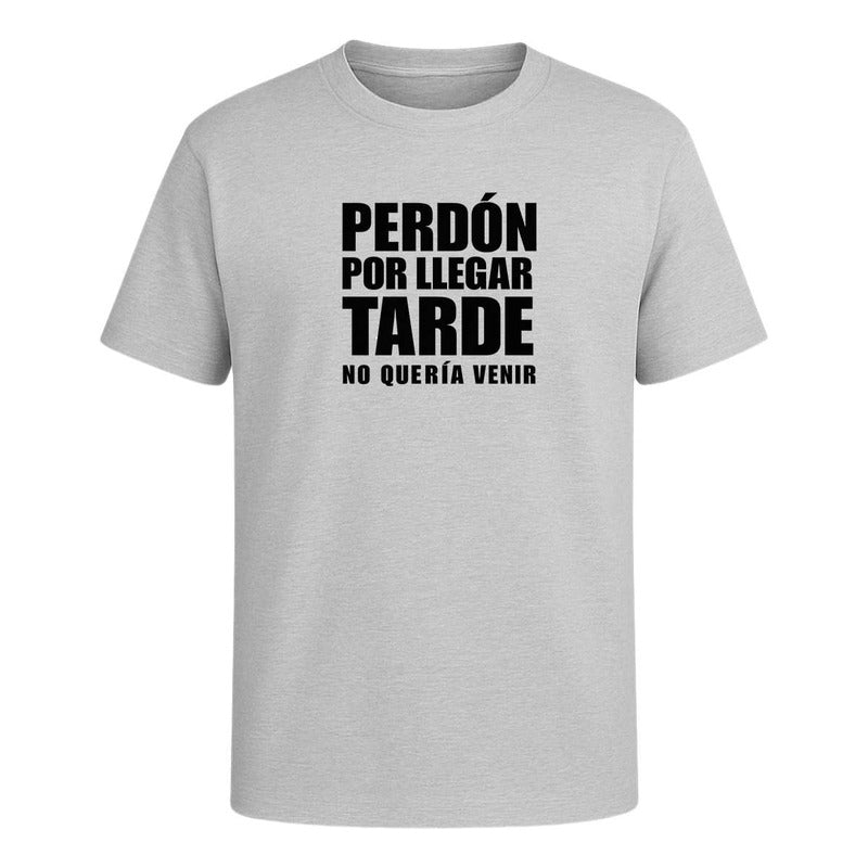 Playera Perdón Por Llegar Tarde No Quería Venir Broma Unisex