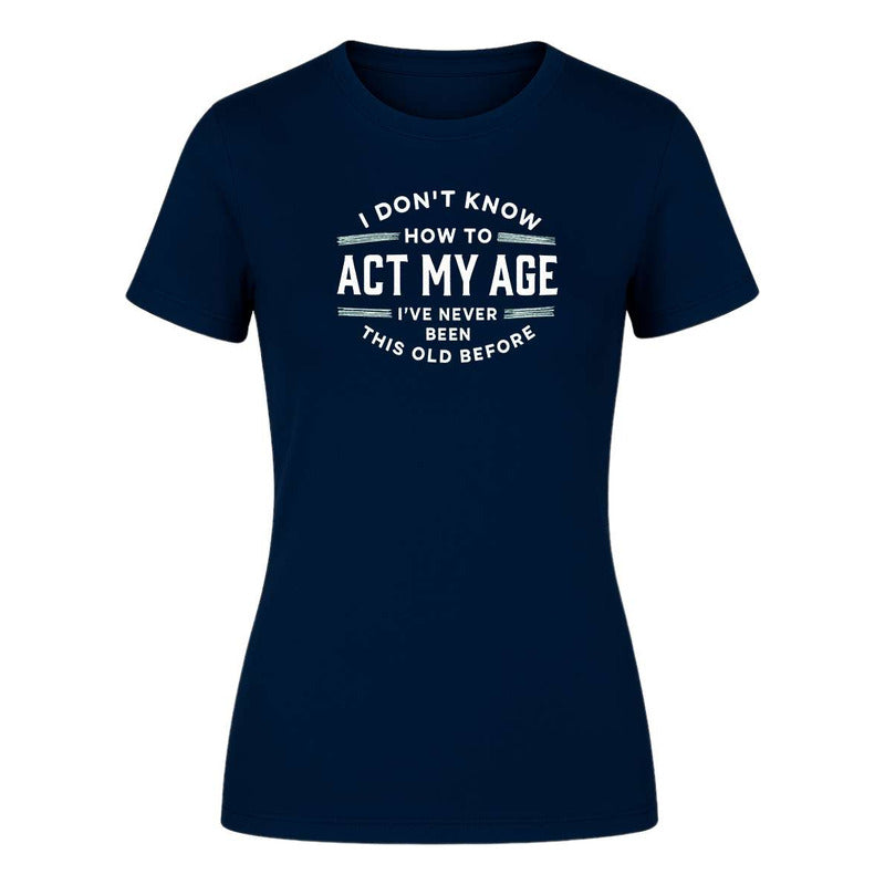Playera "I Don't Know How To Act My Age" - Dama