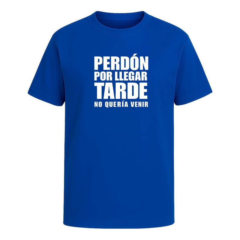 Playera Perdón Por Llegar Tarde No Quería Venir Broma Unisex