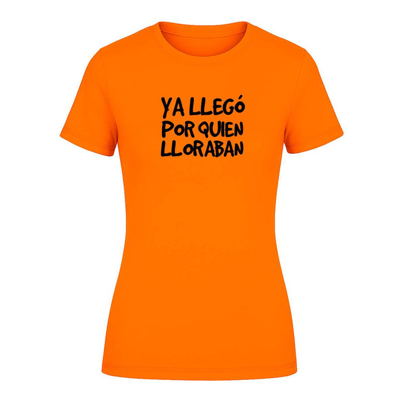 Playera "Ya Llegó Por Quien Lloraban" Frase - Dama
