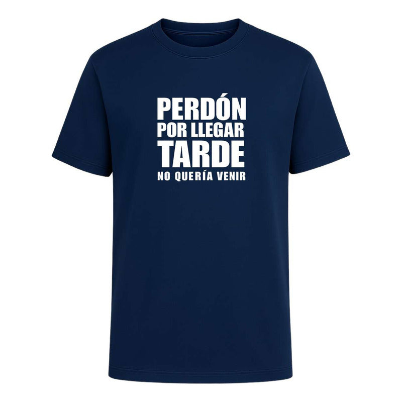 Playera Perdón Por Llegar Tarde No Quería Venir Broma Unisex