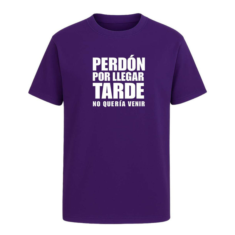 Playera Perdón Por Llegar Tarde No Quería Venir Broma Unisex
