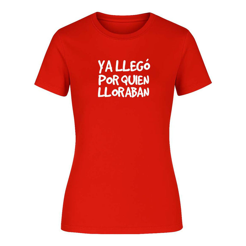 Playera "Ya Llegó Por Quien Lloraban" Frase - Dama