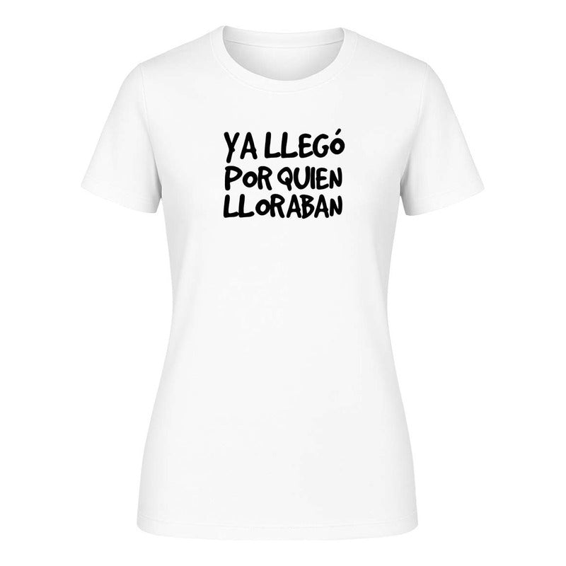 Playera "Ya Llegó Por Quien Lloraban" Frase - Dama