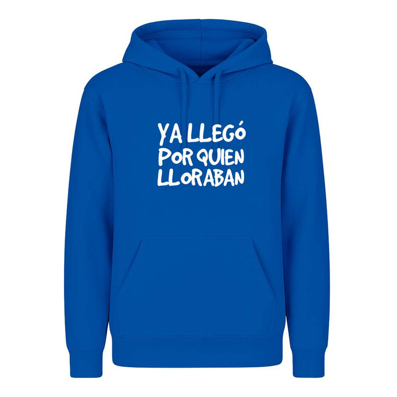 Sudadera Ya Llegó Por Quien Lloraban Frase Divertida Unisex