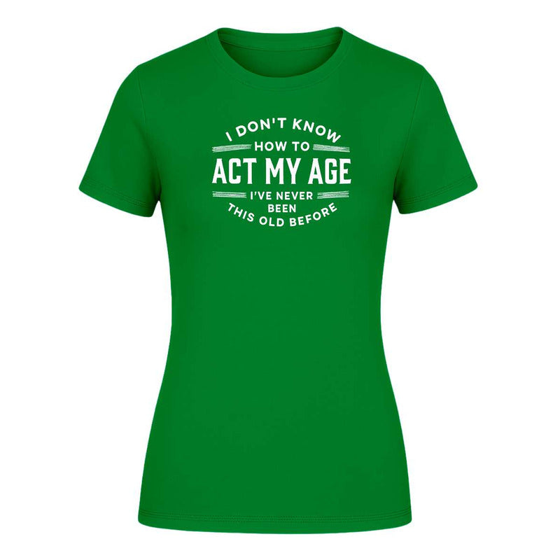 Playera "I Don't Know How To Act My Age" - Dama
