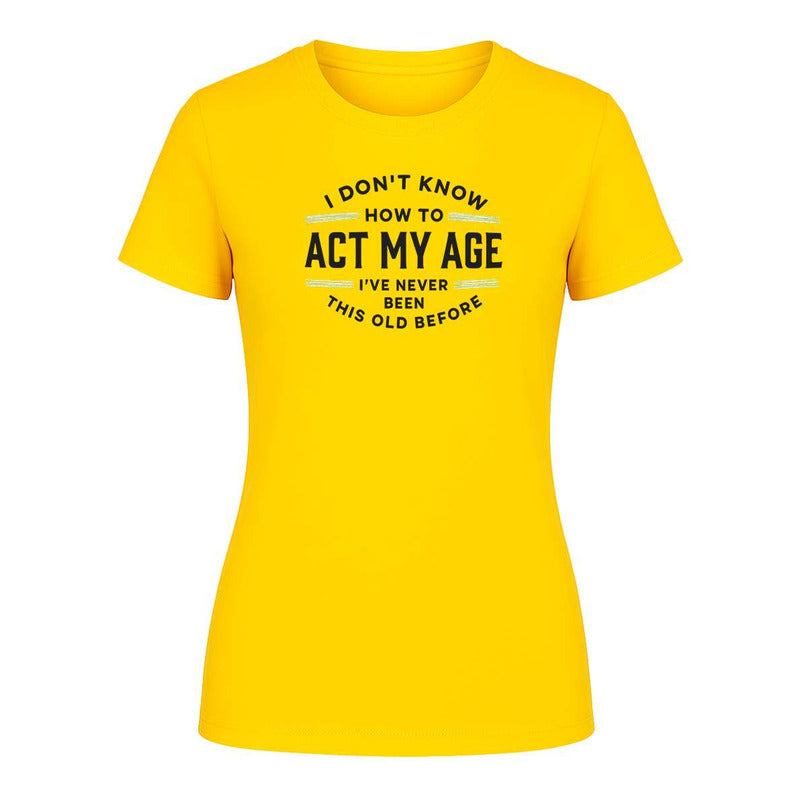 Playera "I Don't Know How To Act My Age" - Dama