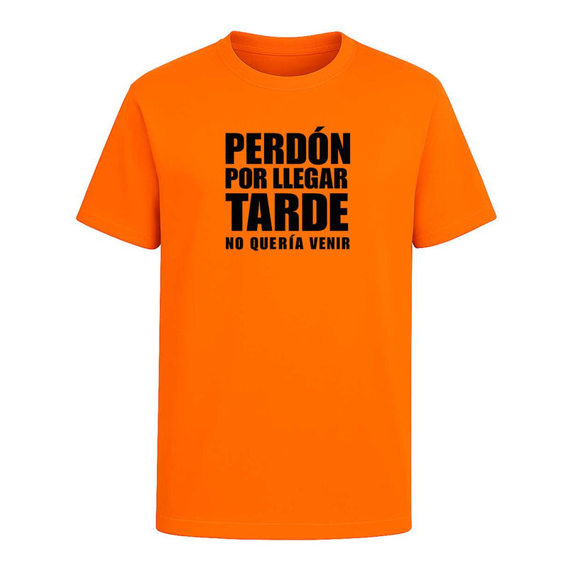 Playera Perdón Por Llegar Tarde No Quería Venir Broma Unisex