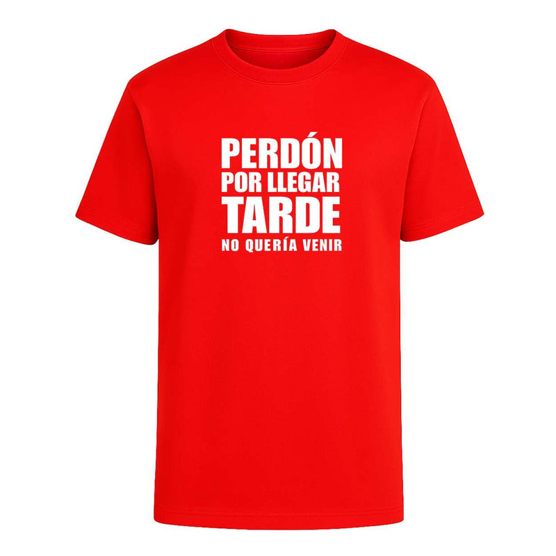 Playera Perdón Por Llegar Tarde No Quería Venir Broma Unisex