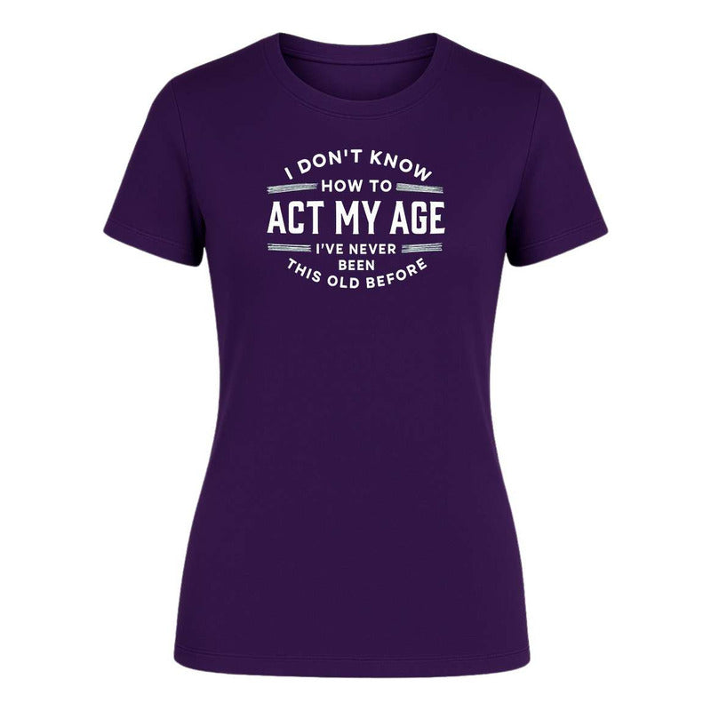 Playera "I Don't Know How To Act My Age" - Dama