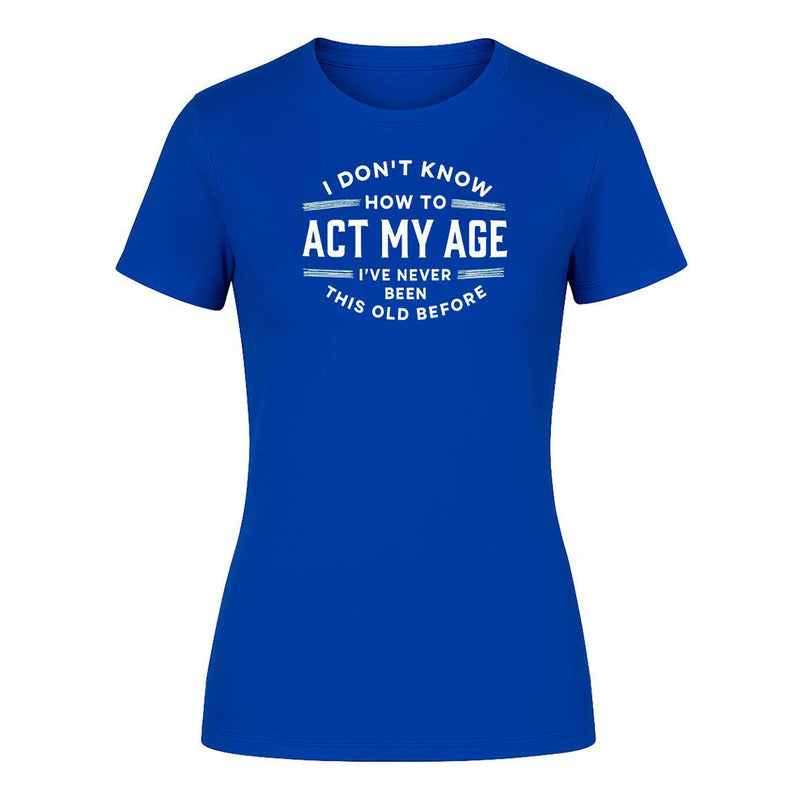 Playera "I Don't Know How To Act My Age" - Dama