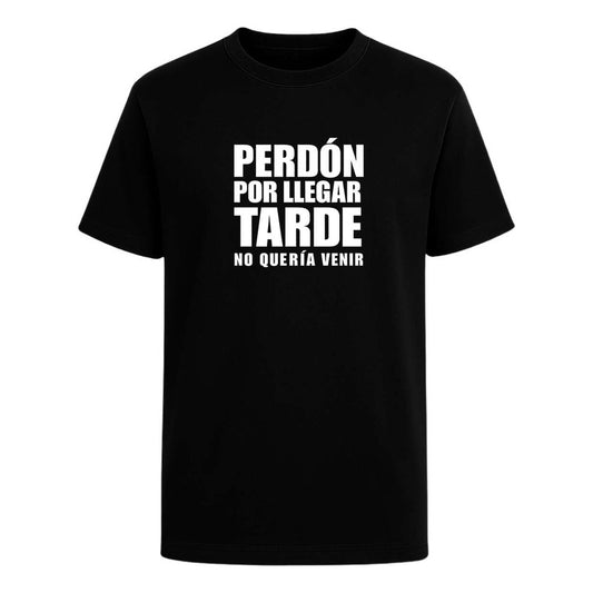 Playera Perdón Por Llegar Tarde No Quería Venir Broma Unisex