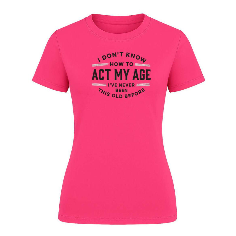 Playera "I Don't Know How To Act My Age" - Dama