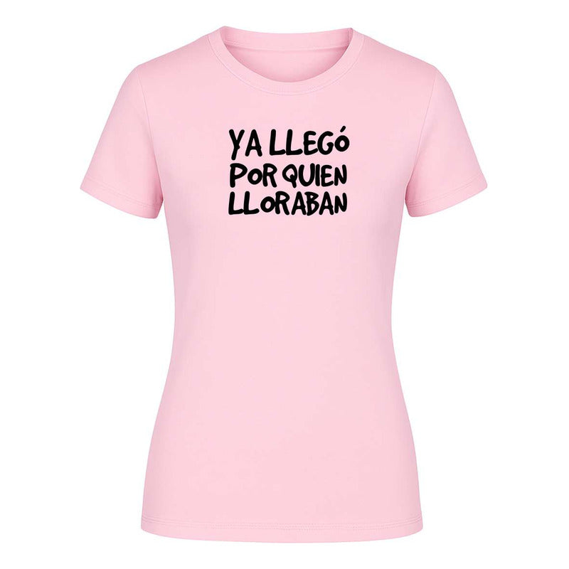 Playera "Ya Llegó Por Quien Lloraban" Frase - Dama