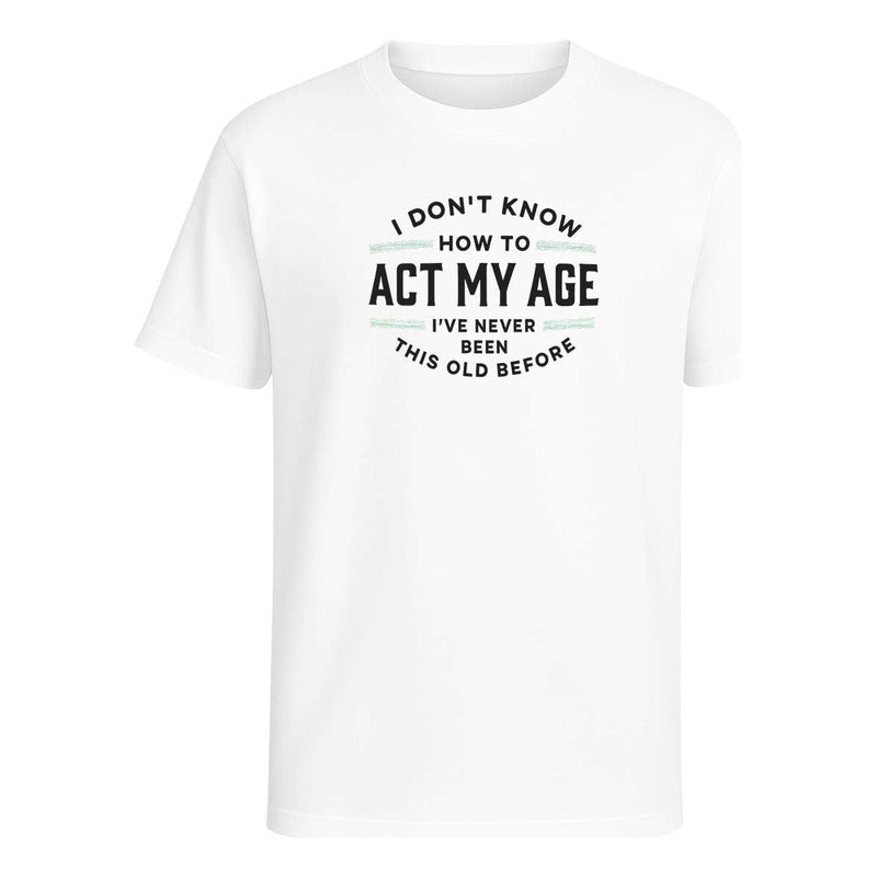 Playera Act My Age Frase Sarcasmo Broma Cumpleaños Unisex