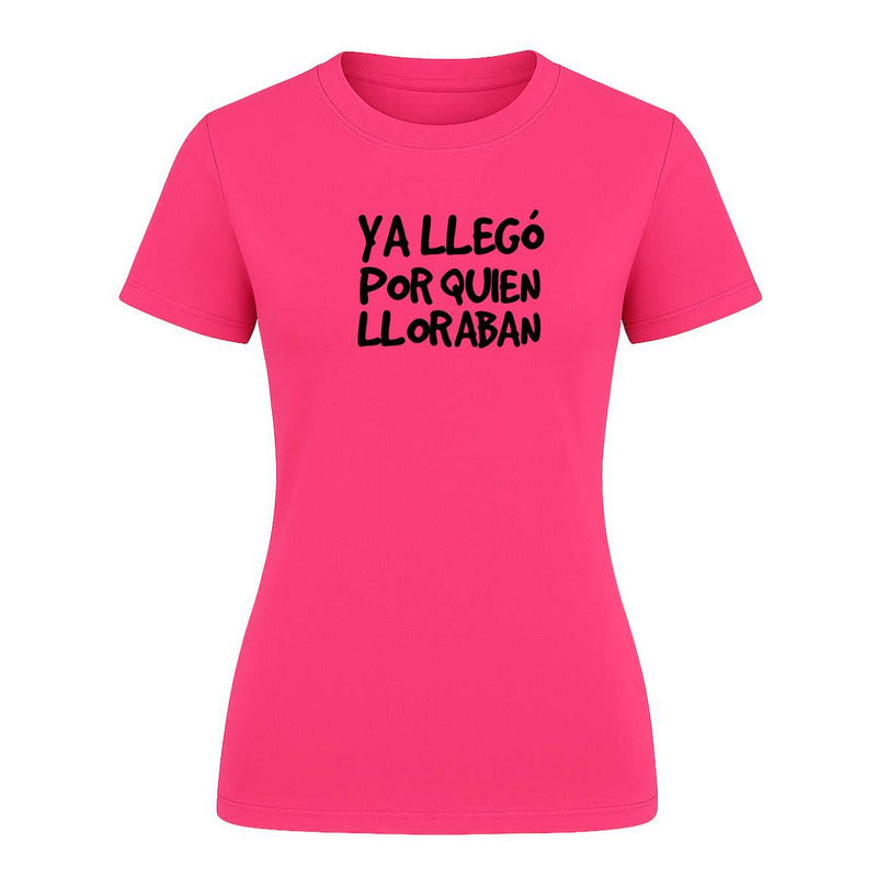 Playera "Ya Llegó Por Quien Lloraban" Frase - Dama