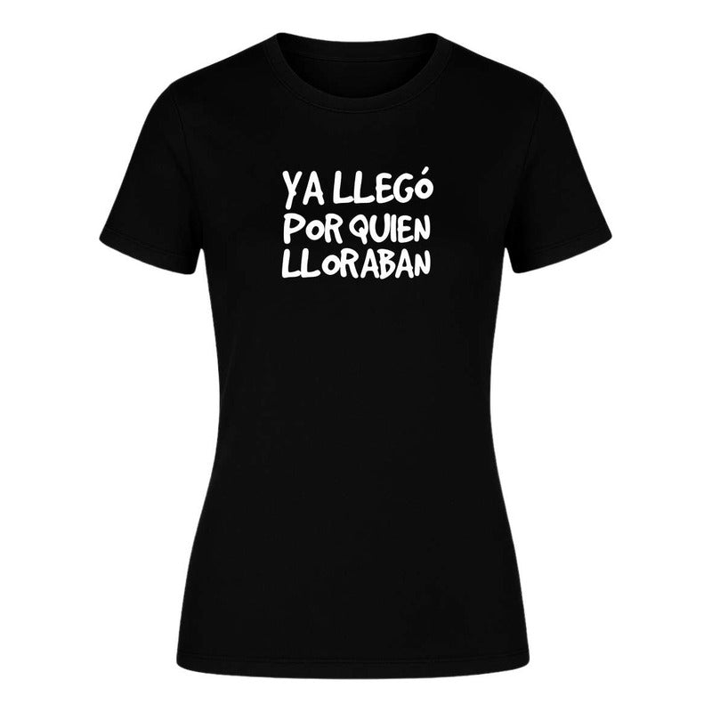 Playera "Ya Llegó Por Quien Lloraban" Frase - Dama