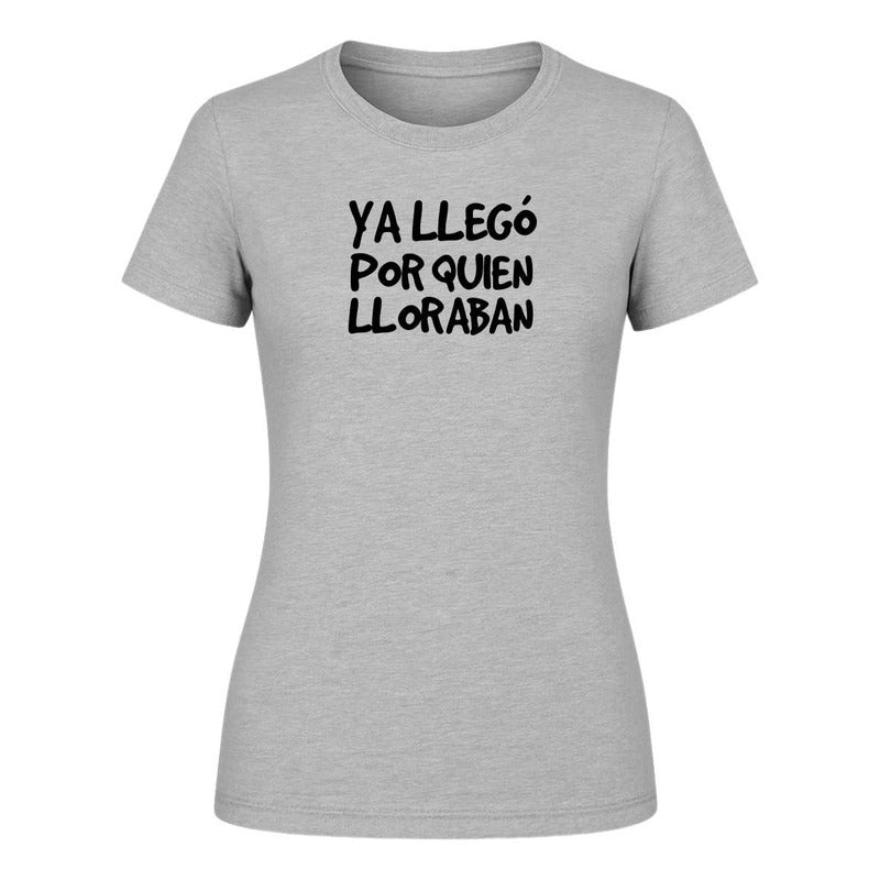 Playera "Ya Llegó Por Quien Lloraban" Frase - Dama