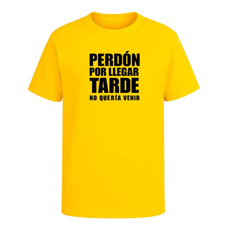 Playera Perdón Por Llegar Tarde No Quería Venir Broma Unisex