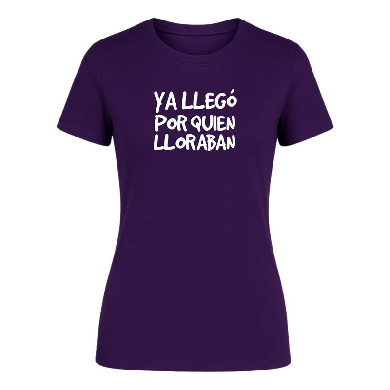 Playera "Ya Llegó Por Quien Lloraban" Frase - Dama