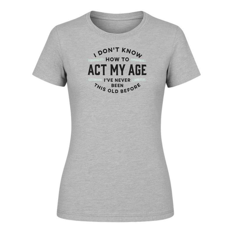 Playera "I Don't Know How To Act My Age" - Dama